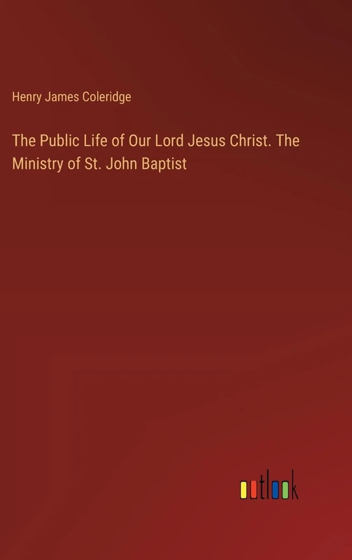 The Public Life of Our Lord Jesus Christ. The Ministry of St. John Baptist