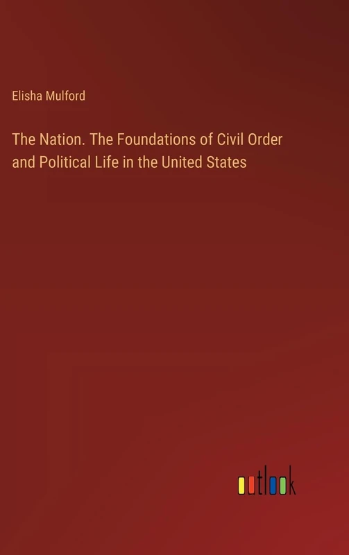 The Nation. The Foundations of Civil Order and Political Life in the United States