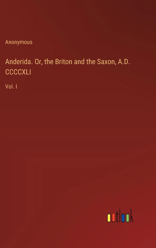 Anderida. Or, the Briton and the Saxon, A.D. CCCCXLI: Vol. I