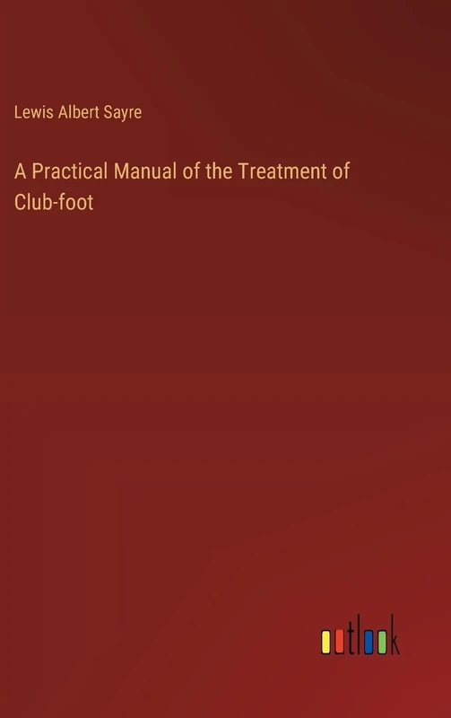 A Practical Manual of the Treatment of Club-foot