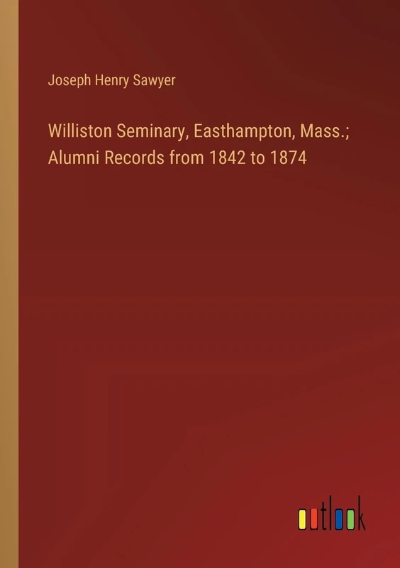 Williston Seminary, Easthampton, Mass.; Alumni Records from 1842 to 1874