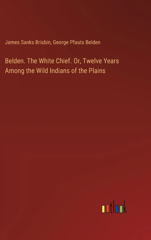 Belden. The White Chief. Or, Twelve Years Among the Wild Indians of the Plains