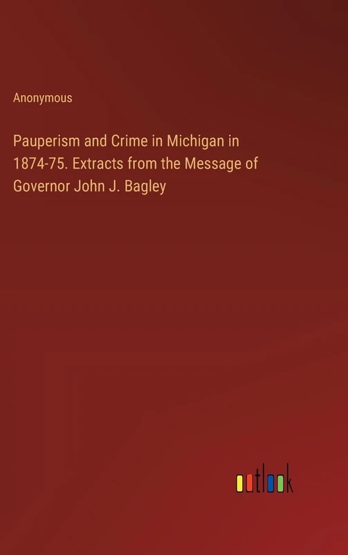 Pauperism and Crime in Michigan in 1874-75. Extracts from the Message of Governor John J. Bagley - Image 1