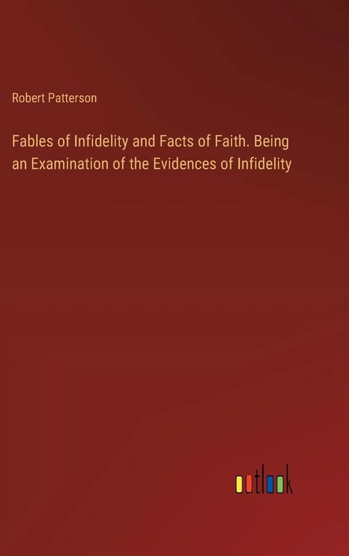 Fables of Infidelity and Facts of Faith. Being an Examination of the Evidences of Infidelity