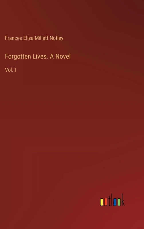 Forgotten Lives. A Novel: Vol. I