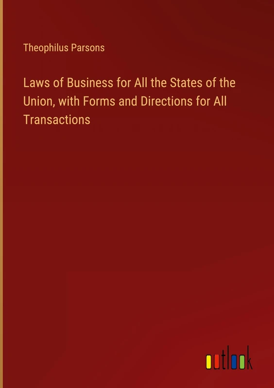 Laws of Business for All the States of the Union, with Forms and Directions for All Transactions