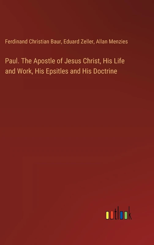 Paul. The Apostle of Jesus Christ, His Life and Work, His Epsitles and His Doctrine