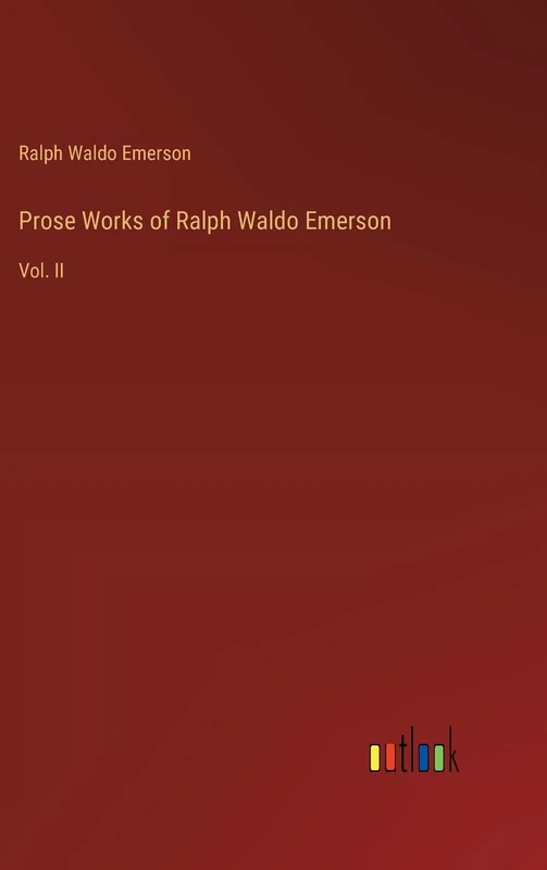 Prose Works of Ralph Waldo Emerson: Vol. II