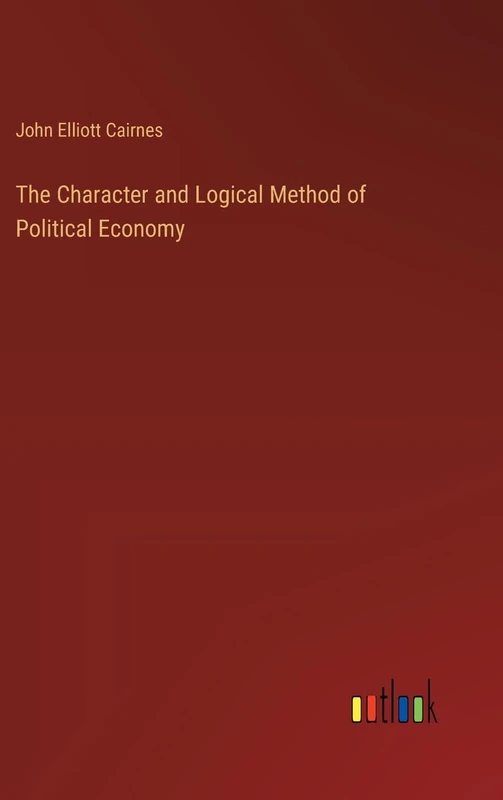 The Character and Logical Method of Political Economy