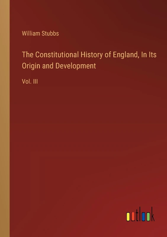 The Constitutional History of England, In Its Origin and Development: Vol. III