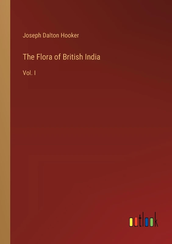 The Flora of British India: Vol. I