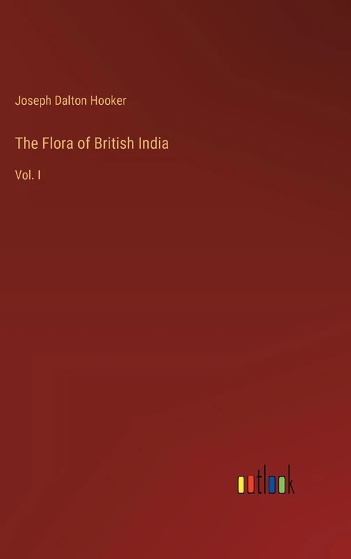 The Flora of British India: Vol. I