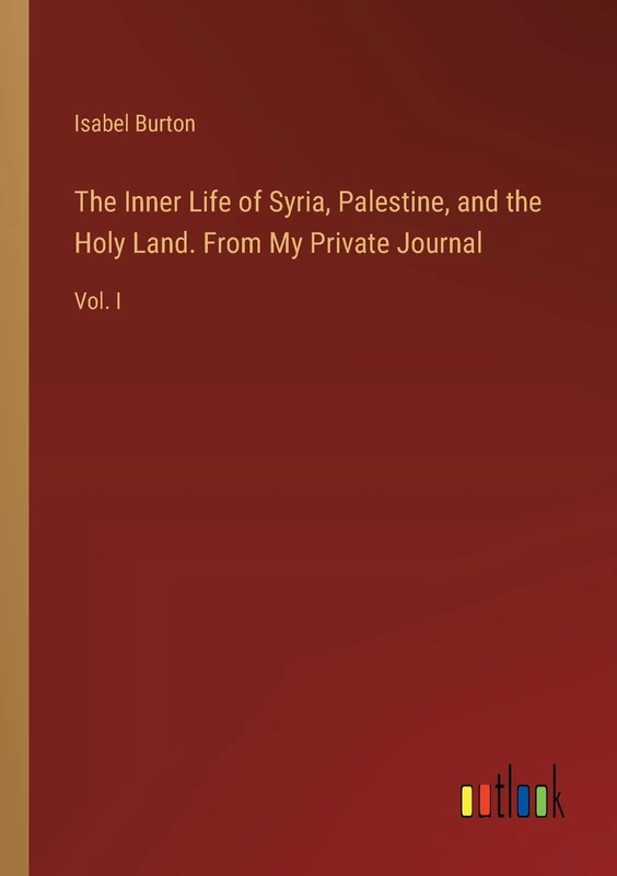 The Inner Life of Syria, Palestine, and the Holy Land. From My Private Journal: Vol. I - Image 1