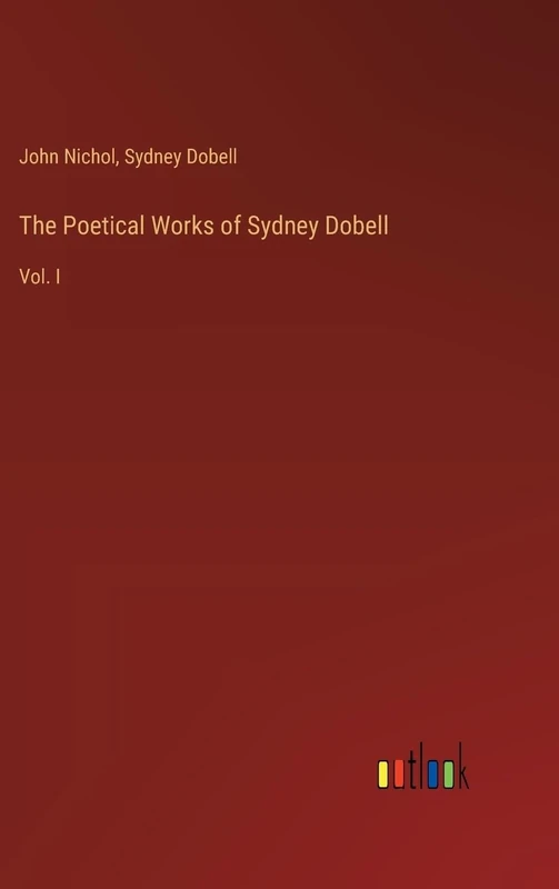 The Poetical Works of Sydney Dobell: Vol. I