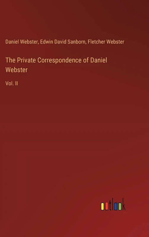 The Private Correspondence of Daniel Webster: Vol. II