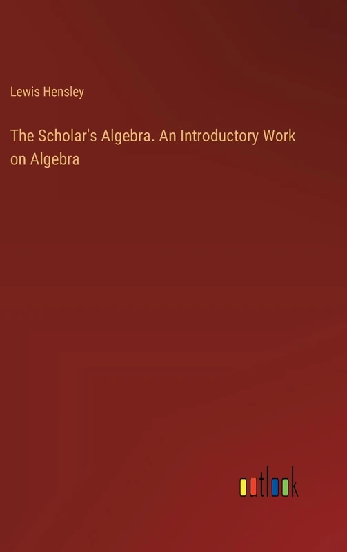 The Scholar's Algebra. An Introductory Work on Algebra