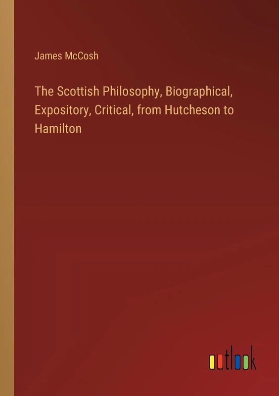 The Scottish Philosophy, Biographical, Expository, Critical, from Hutcheson to Hamilton - Image 1