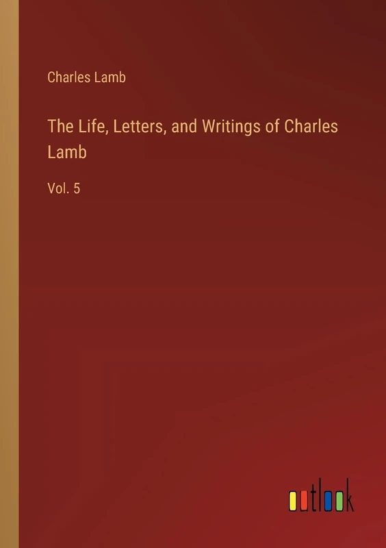 The Life, Letters, and Writings of Charles Lamb: Vol. 5