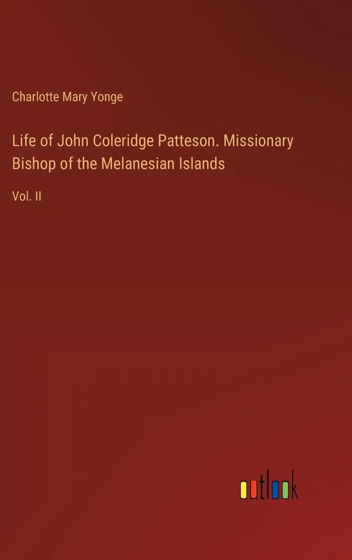 Life of John Coleridge Patteson. Missionary Bishop of the Melanesian Islands: Vol. II