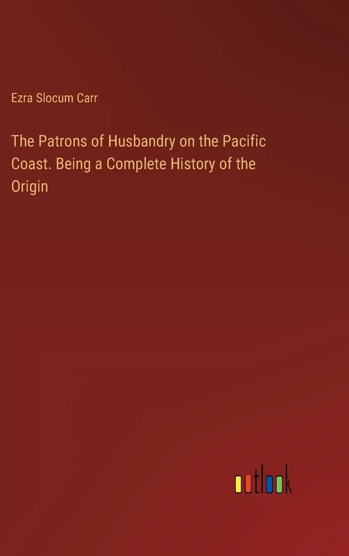 The Patrons of Husbandry on the Pacific Coast. Being a Complete History of the Origin