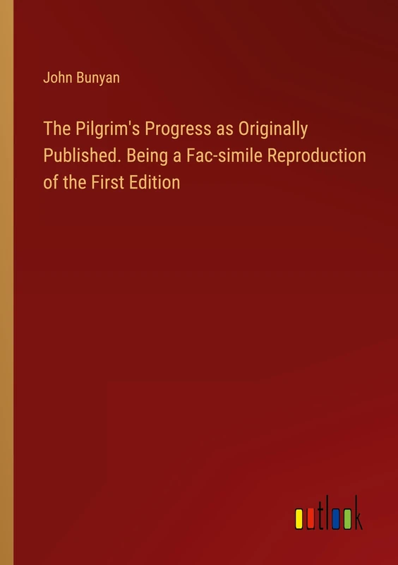 The Pilgrim's Progress as Originally Published. Being a Fac-simile Reproduction of the First Edition