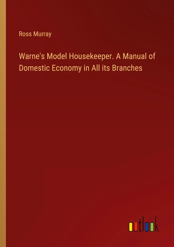 Warne's Model Housekeeper. A Manual of Domestic Economy in All its Branches