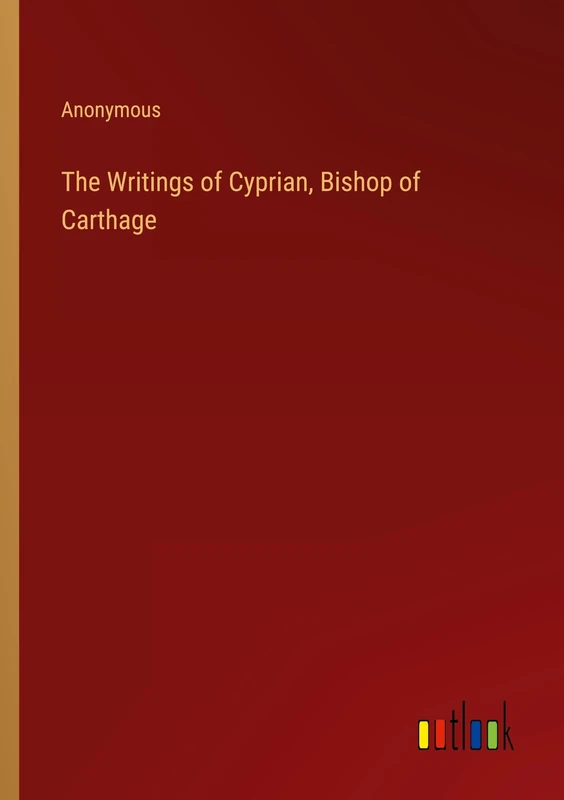 The Writings of Cyprian, Bishop of Carthage