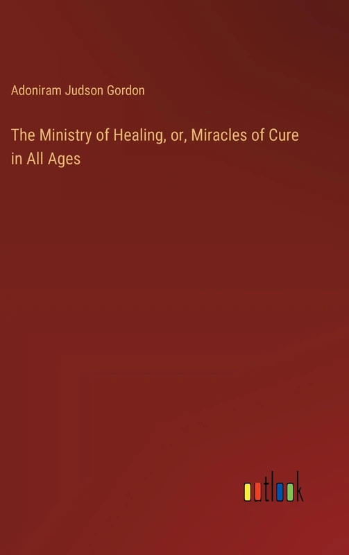 The Ministry of Healing, or, Miracles of Cure in All Ages