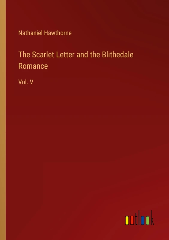 The Scarlet Letter and the Blithedale Romance: Vol. V