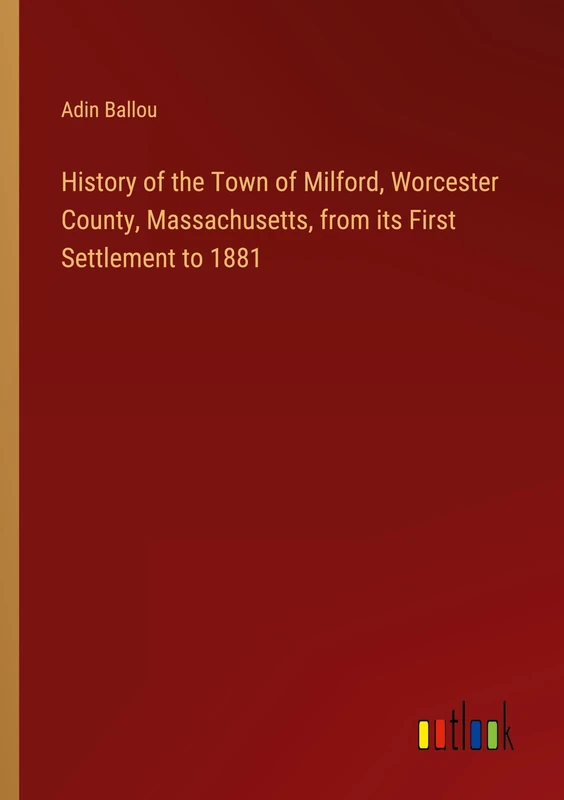 History of the Town of Milford, Worcester County, Massachusetts, from its First Settlement to 1881 - Image 1