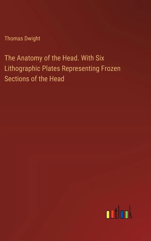 The Anatomy of the Head. With Six Lithographic Plates Representing Frozen Sections of the Head