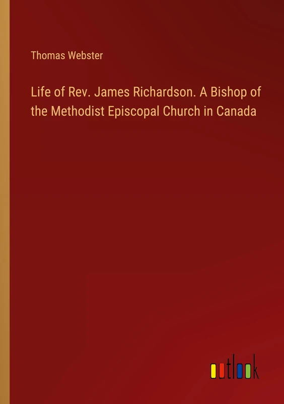 Life of Rev. James Richardson. A Bishop of the Methodist Episcopal Church in Canada - Image 1