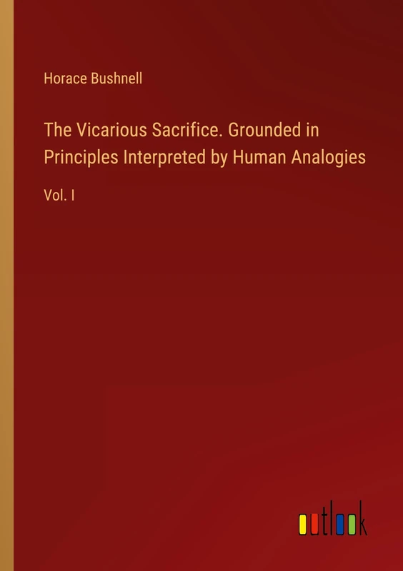 The Vicarious Sacrifice. Grounded in Principles Interpreted by Human Analogies: Vol. I