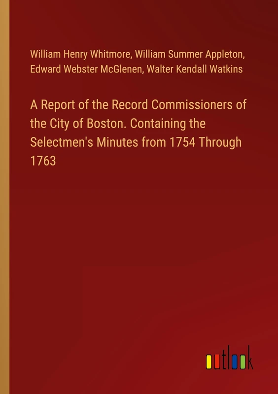 A Report of the Record Commissioners of the City of Boston. Containing the Selectmen's Minutes from 1754 Through 1763 - Image 1