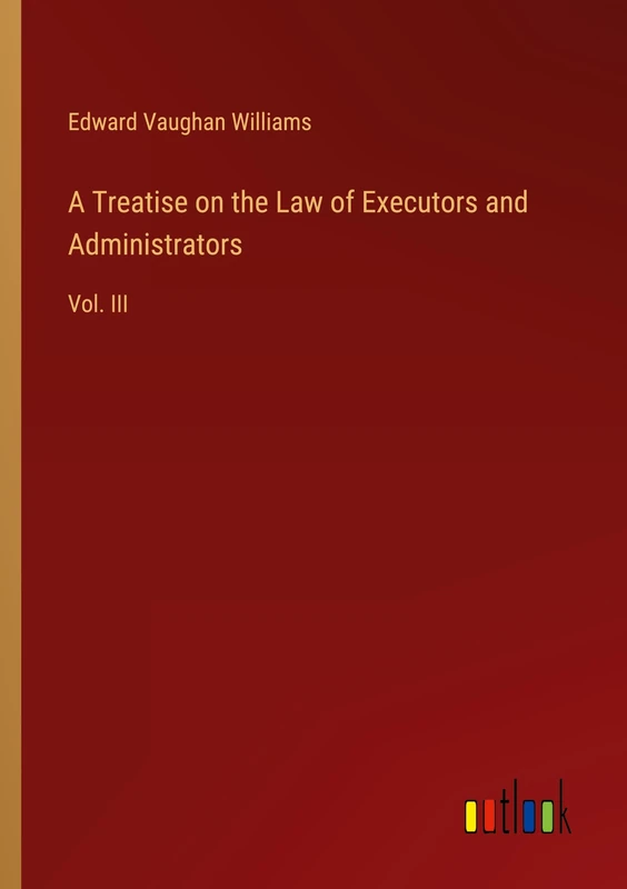 A Treatise on the Law of Executors and Administrators: Vol. III