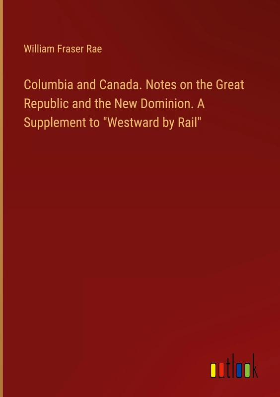Columbia and Canada. Notes on the Great Republic and the New Dominion. A Supplement to "Westward by Rail" - Image 1