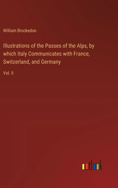 Illustrations of the Passes of the Alps, by which Italy Communicates with France, Switzerland, and Germany: Vol. II - Image 1