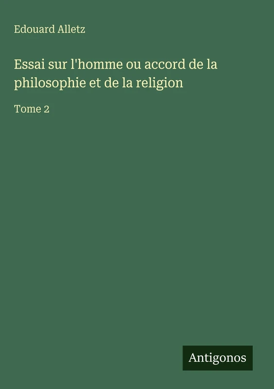 Essai sur l'homme ou accord de la philosophie et de la religion: Tome 2