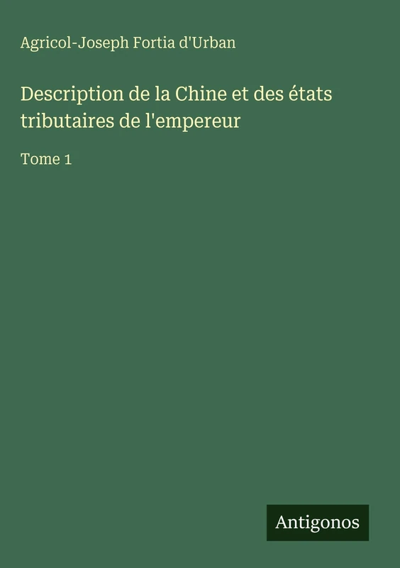Description de la Chine et des états tributaires de l'empereur: Tome 1