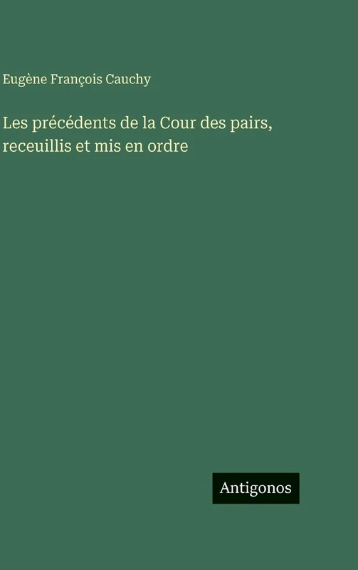 Les précédents de la Cour des pairs, receuillis et mis en ordre