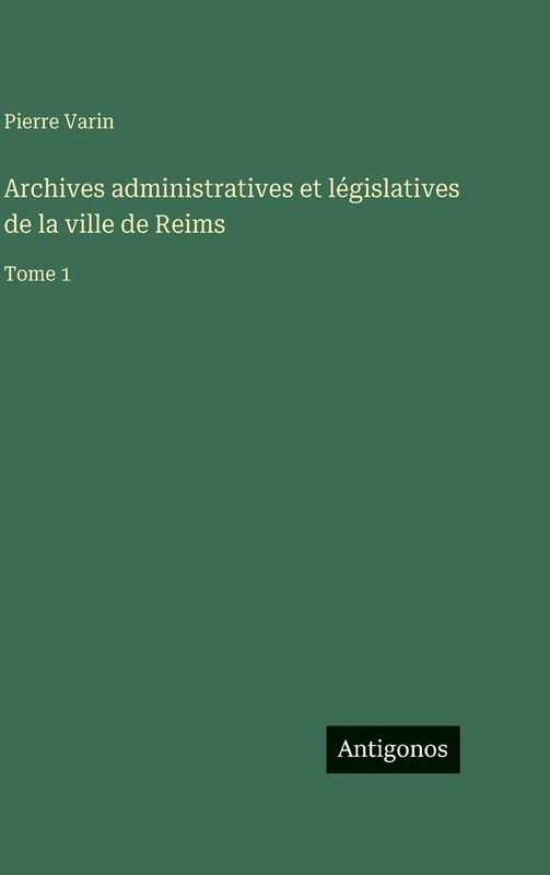Archives administratives et législatives de la ville de Reims: Tome 1