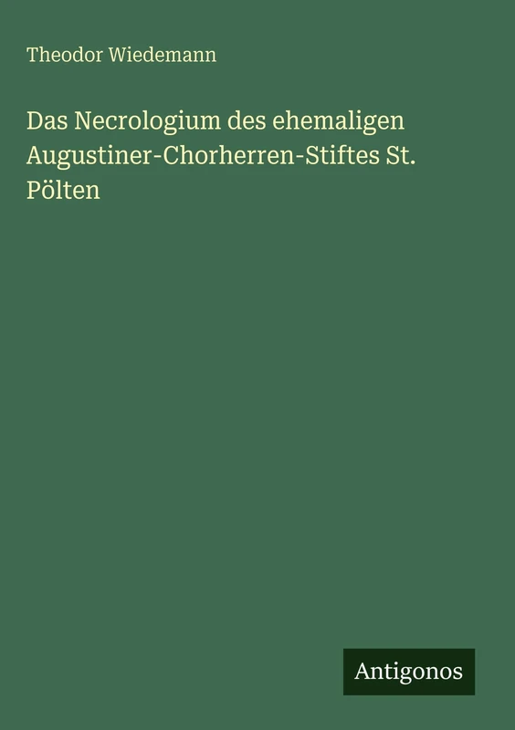 Das Necrologium des ehemaligen Augustiner-Chorherren-Stiftes St. Pölten