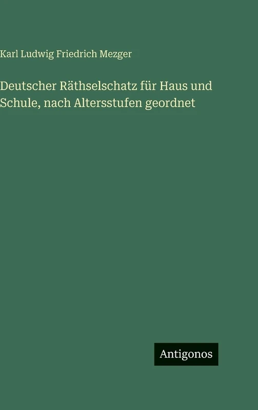 Deutscher Räthselschatz für Haus und Schule, nach Altersstufen geordnet