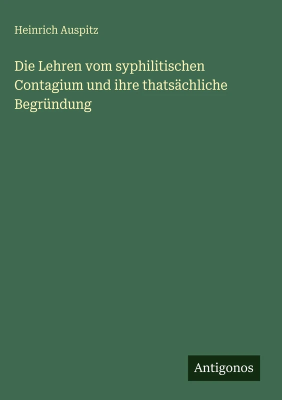 Die Lehren vom syphilitischen Contagium und ihre thatsächliche Begründung