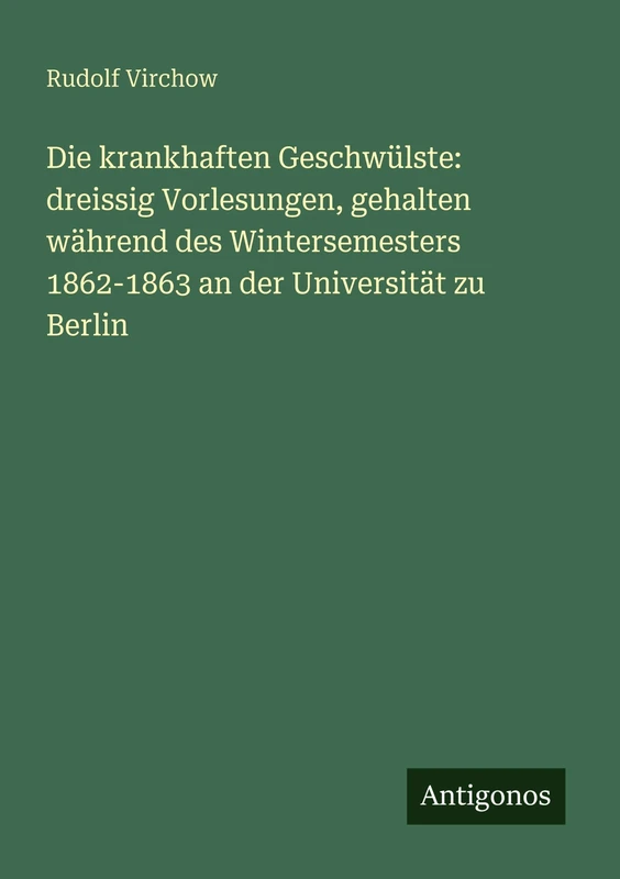 Die krankhaften Geschwülste: dreissig Vorlesungen, gehalten während des Wintersemesters 1862-1863 an der Universität zu Berlin - Image 1