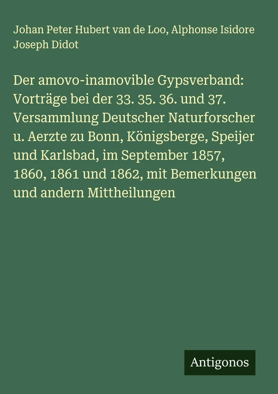 Der amovo-inamovible Gypsverband: Vorträge bei der 33. 35. 36. und 37. Versammlung Deutscher Naturforscher u. Aerzte zu Bonn, Königsberge, Speijer und ... mit Bemerkungen und andern Mittheilungen - Image 1
