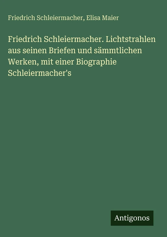 Friedrich Schleiermacher. Lichtstrahlen aus seinen Briefen und sämmtlichen Werken, mit einer Biographie Schleiermacher's - Image 1