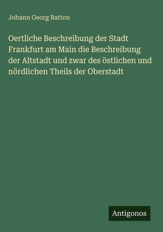 Oertliche Beschreibung der Stadt Frankfurt am Main die Beschreibung der Altstadt und zwar des östlichen und nördlichen Theils der Oberstadt