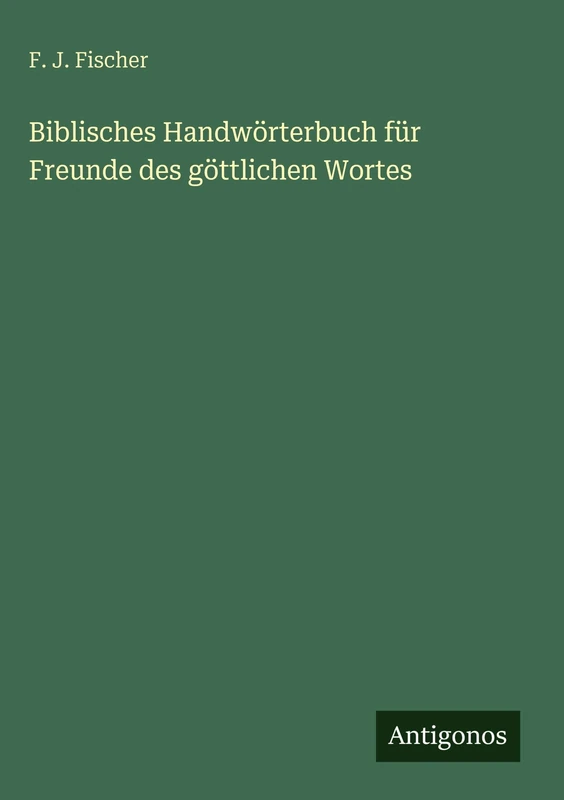 Biblisches Handwörterbuch für Freunde des göttlichen Wortes