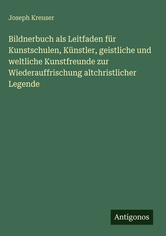 Bildnerbuch als Leitfaden für Kunstschulen, Künstler, geistliche und weltliche Kunstfreunde zur Wiederauffrischung altchristlicher Legende - Image 1